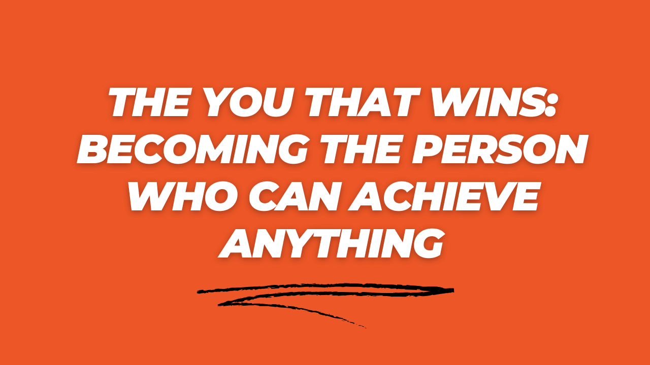 The You That Wins: Becoming the Person Who Can Achieve Anything