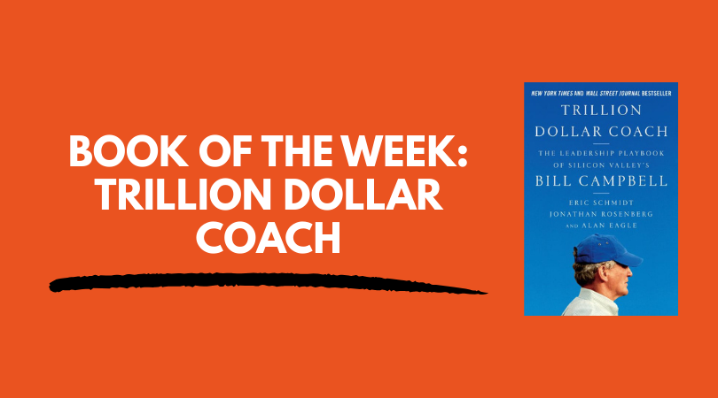 Book of the Week: Trillion Dollar Coach, Bill Campbell’s Leadership Playbook